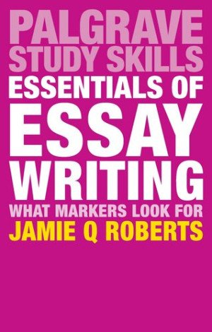 Palgrave Study Skills: Essentials of Essay Writing: What Markers Look For